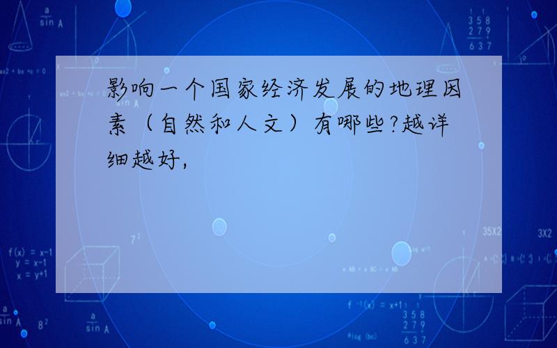 影响一个国家经济发展的地理因素（自然和人文）有哪些?越详细越好,