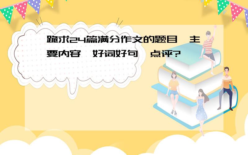 跪求24篇满分作文的题目,主要内容,好词好句,点评?