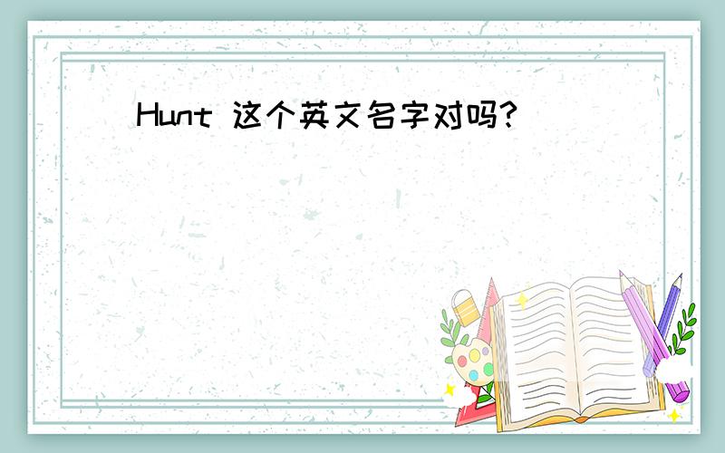 Hunt 这个英文名字对吗?