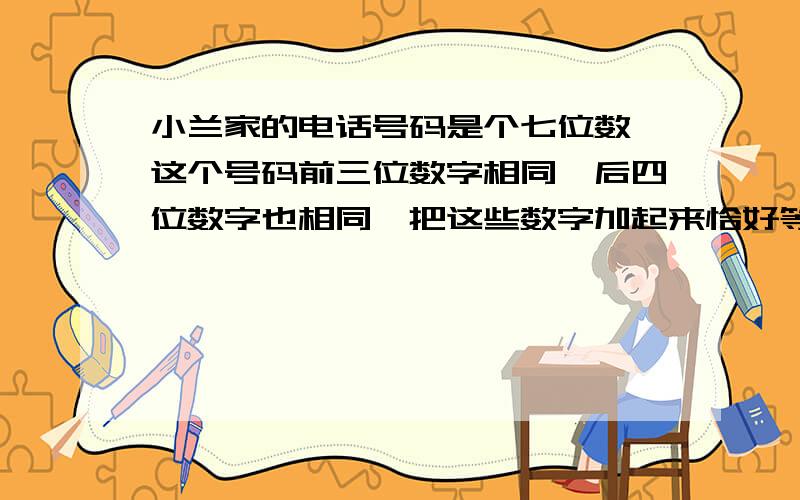 小兰家的电话号码是个七位数,这个号码前三位数字相同,后四位数字也相同,把这些数字加起来恰好等于左起第三、四位组成的两位数.这个电话号码是_________.