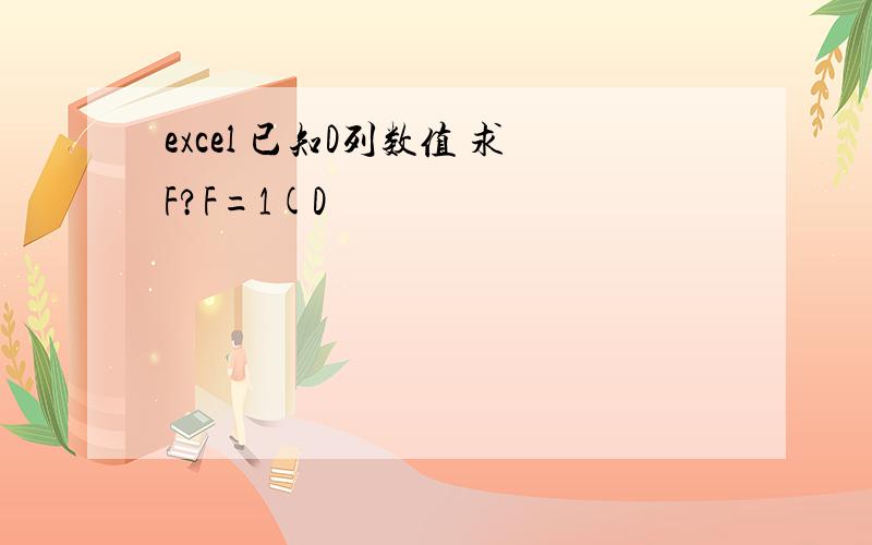 excel 已知D列数值 求F?F=1(D