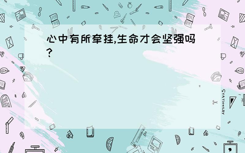 心中有所牵挂,生命才会坚强吗?