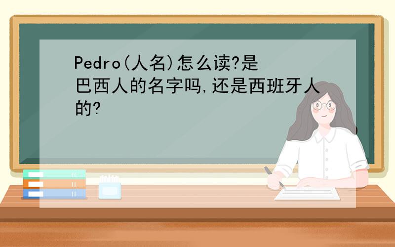 Pedro(人名)怎么读?是巴西人的名字吗,还是西班牙人的?