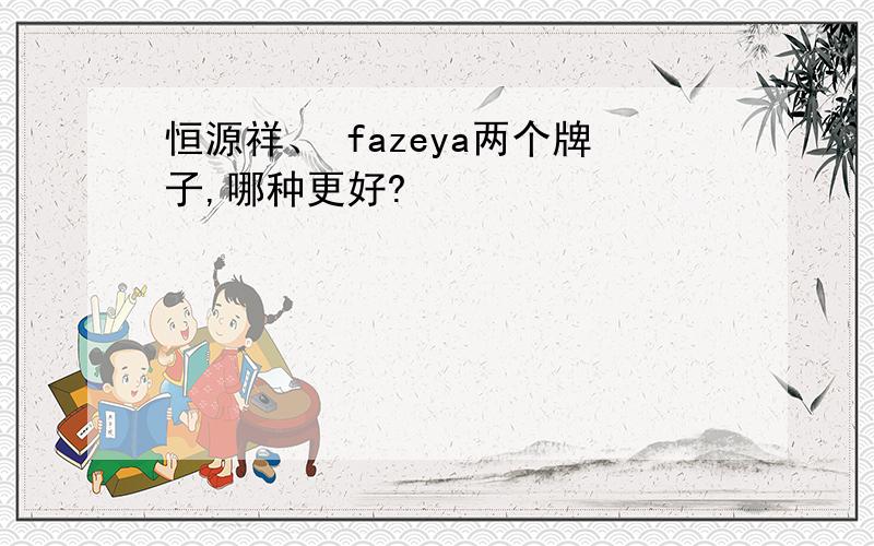 恒源祥、 fazeya两个牌子,哪种更好?