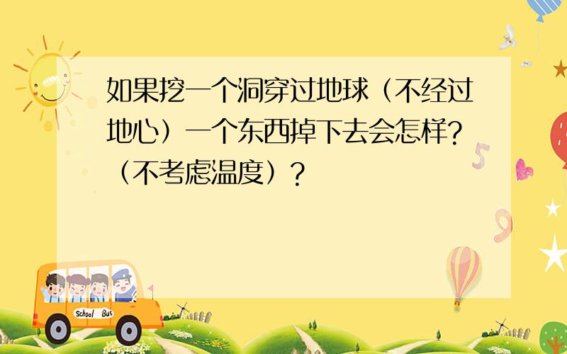 如果挖一个洞穿过地球（不经过地心）一个东西掉下去会怎样?（不考虑温度）?