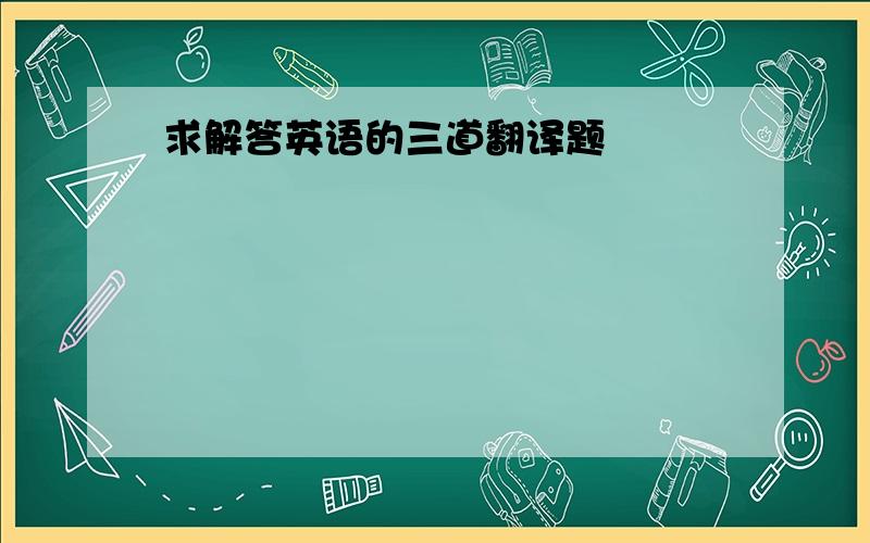 求解答英语的三道翻译题