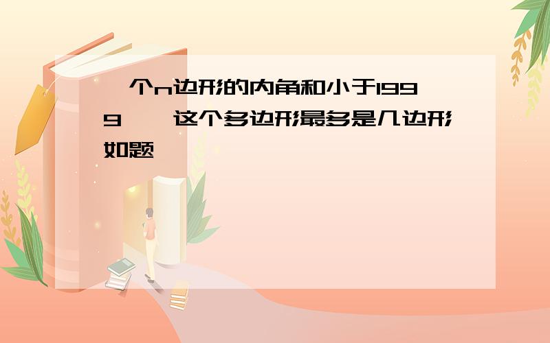 一个n边形的内角和小于1999°,这个多边形最多是几边形如题