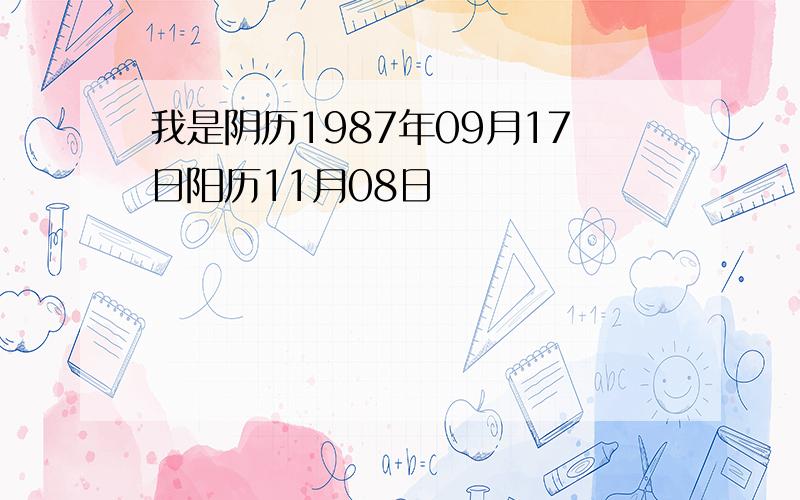 我是阴历1987年09月17日阳历11月08日