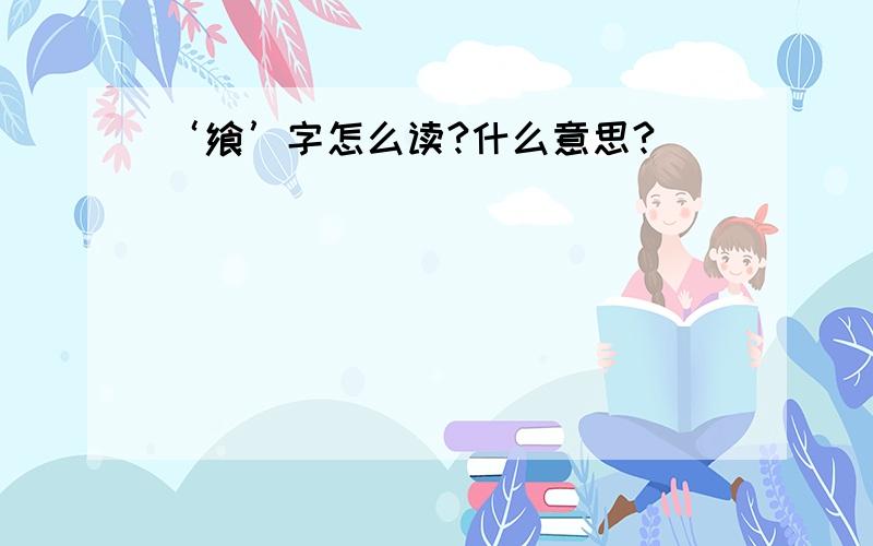 ‘飨’字怎么读?什么意思?