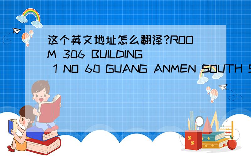这个英文地址怎么翻译?ROOM 306 BUILDING 1 NO 60 GUANG ANMEN SOUTH STREET XUANWU DISTRICTBEIJING, CHINA