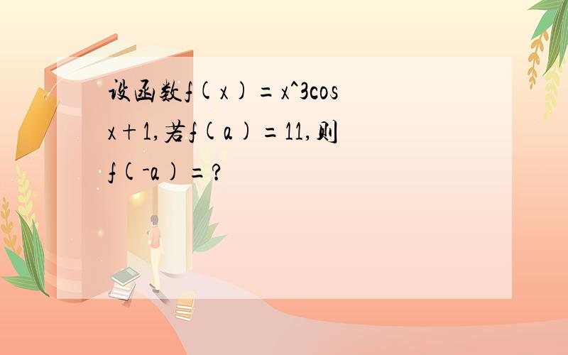 设函数f(x)=x^3cosx+1,若f(a)=11,则f(-a)=?