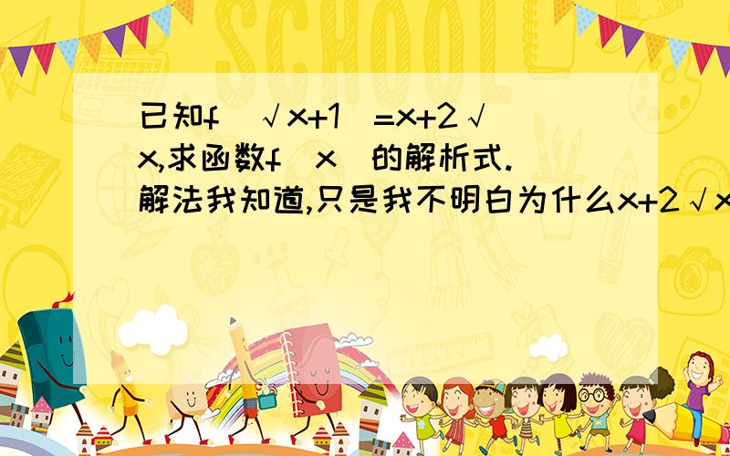 已知f(√x+1)=x+2√x,求函数f(x)的解析式.解法我知道,只是我不明白为什么x+2√x=(√x)+2√x+1-1=(√x+1)-1中,x+2√x=(√x)+1-1=（√x+1)-1是怎么变的式?