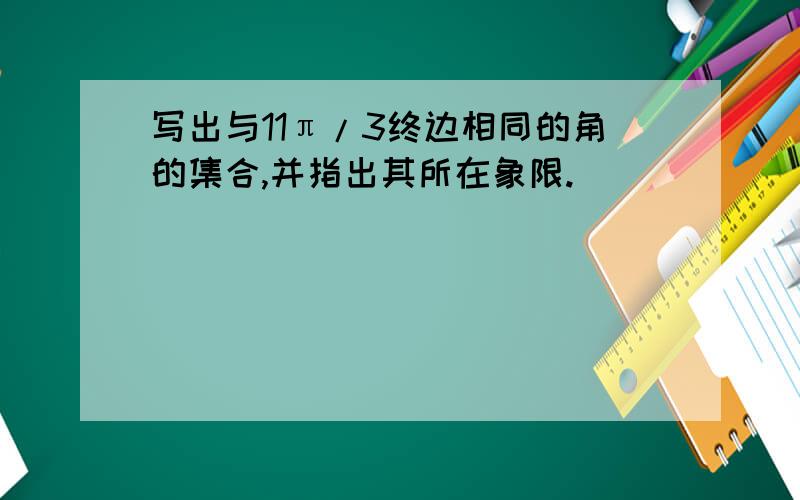 写出与11π/3终边相同的角的集合,并指出其所在象限.