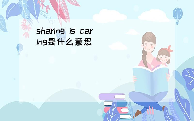 sharing is caring是什么意思