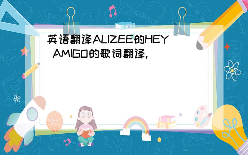 英语翻译ALIZEE的HEY AMIGO的歌词翻译,