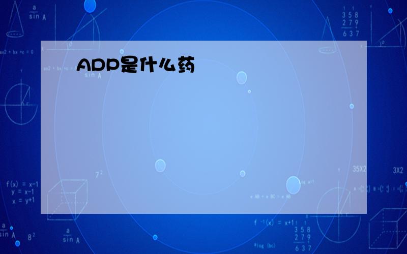 ADP是什么药