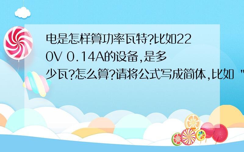 电是怎样算功率瓦特?比如220V 0.14A的设备,是多少瓦?怎么算?请将公式写成简体,比如 