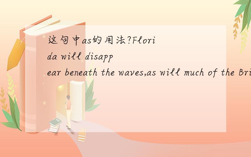 这句中as的用法?Florida will disappear beneath the waves,as will much of the British Isles,the crowded Nile valley,and the low-lying areas of China,India,and Russa.