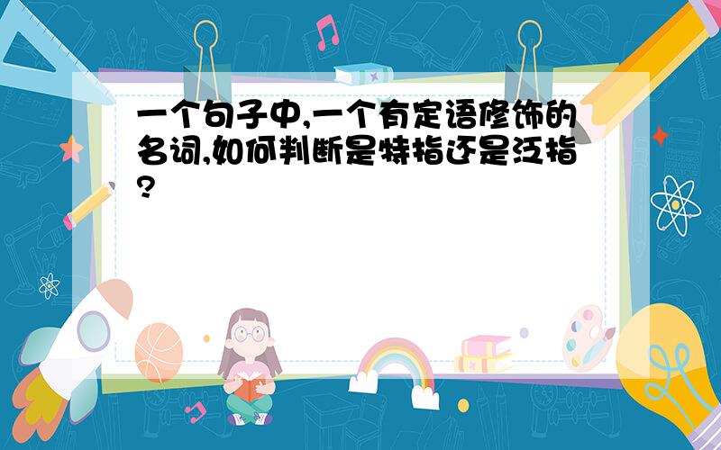 一个句子中,一个有定语修饰的名词,如何判断是特指还是泛指?