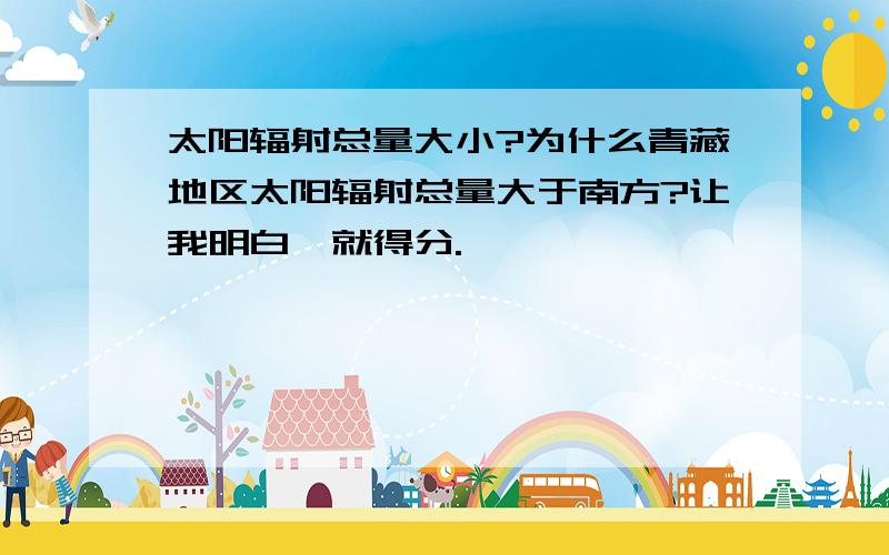 太阳辐射总量大小?为什么青藏地区太阳辐射总量大于南方?让我明白,就得分.