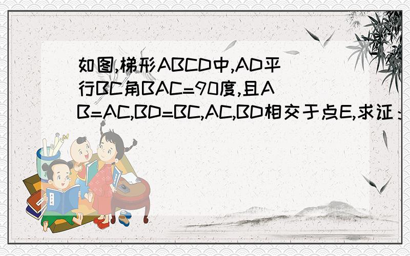 如图,梯形ABCD中,AD平行BC角BAC=90度,且AB=AC,BD=BC,AC,BD相交于点E,求证：CE=CD