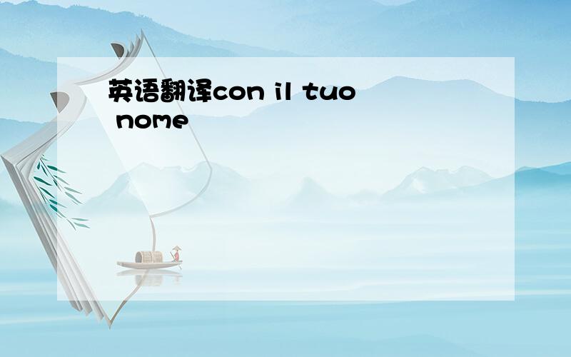 英语翻译con il tuo nome