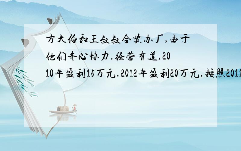 方大伯和王叔叔合资办厂,由于他们齐心协力,经营有道,2010年盈利15万元,2012年盈利20万元,按照2011年增长率,估计2012年能盈利约多少万元?（得数保留整数）