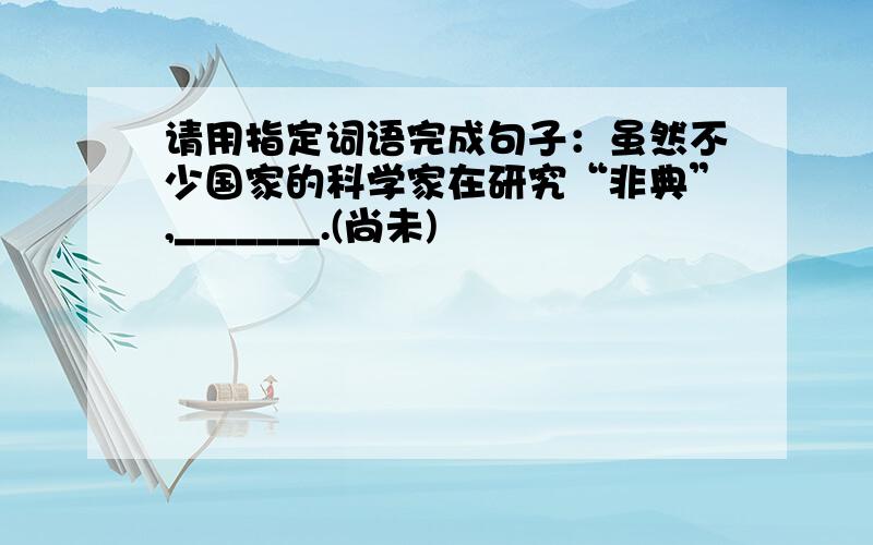 请用指定词语完成句子：虽然不少国家的科学家在研究“非典”,_______.(尚未)