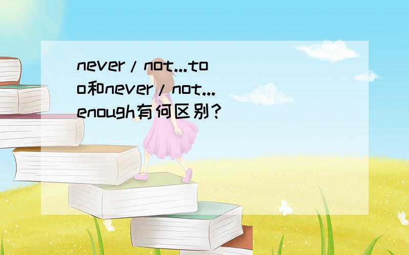 never/not...too和never/not...enough有何区别?