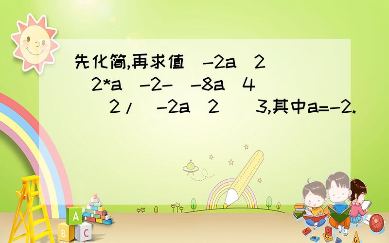 先化简,再求值(-2a^2)^2*a^-2-(-8a^4)^2/(-2a^2)^3,其中a=-2.