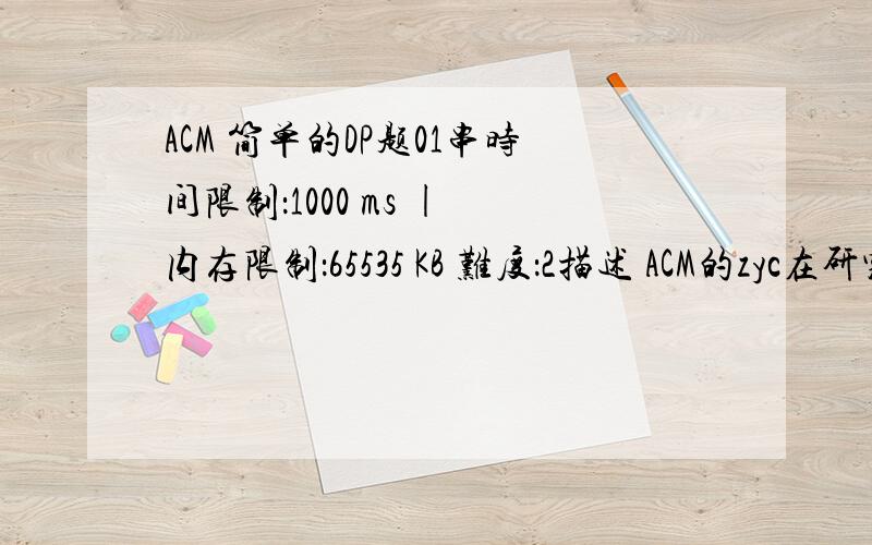 ACM 简单的DP题01串时间限制：1000 ms | 内存限制：65535 KB 难度：2描述 ACM的zyc在研究01串,他知道某一01串的长度,但他想知道不含有“11”子串的这种长度的01串共有多少个,他希望你能帮帮他.注