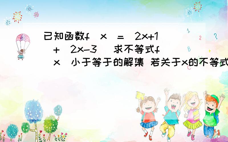 已知函数f(x)=|2x+1|+|2x-3| 求不等式f(x)小于等于的解集 若关于x的不等式f（x）>a恒成立 求实数a的取值范围