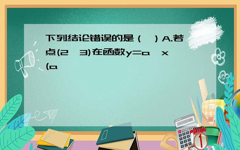 下列结论错误的是（ ）A.若点(2,3)在函数y=a^x(a