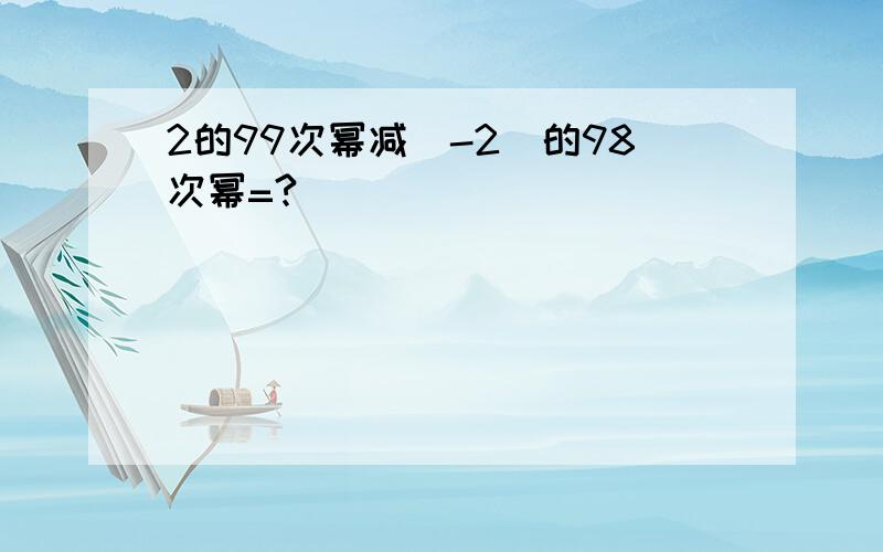 2的99次幂减（-2）的98次幂=?