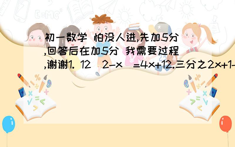 初一数学 怕没人进,先加5分,回答后在加5分 我需要过程,谢谢1. 12（2-x)=4x+12.三分之2x+1-六分之5x-1=13.            0.3分之1.7-2x=0.7分之x-14.二分之一[（三分之一x-1)-6]=1