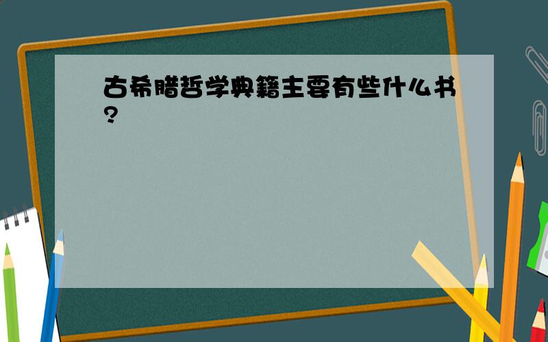 古希腊哲学典籍主要有些什么书?