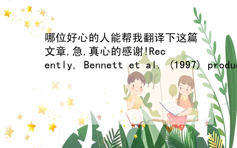 哪位好心的人能帮我翻译下这篇文章,急,真心的感谢!Recently, Bennett et al. (1997) produced a new database of 2802 nuclear  DNA amounts  by compiling  data from five previously published lists (Bennett and Smith, 1976,  1991; Bennet