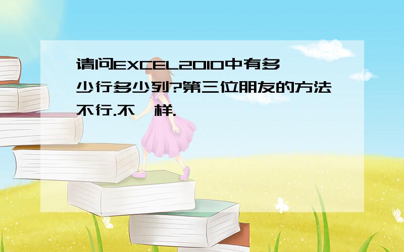 请问EXCEL2010中有多少行多少列?第三位朋友的方法不行.不一样.