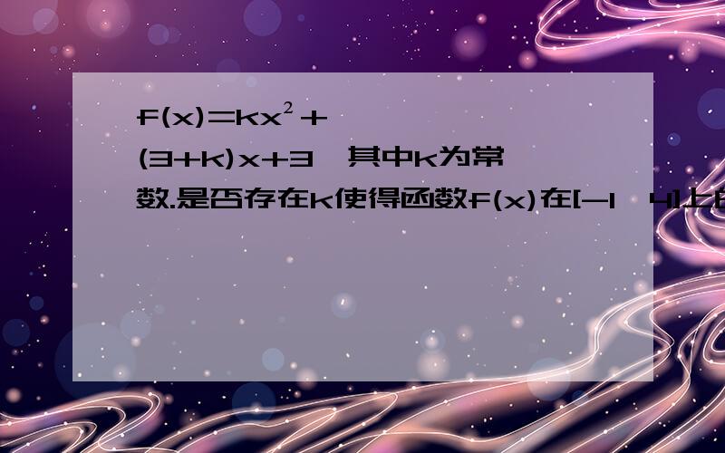 f(x)=kx²+(3+k)x+3,其中k为常数.是否存在k使得函数f(x)在[-1,4]上的最大值是4?若存在,求出k的值；若不存在,请说明理由