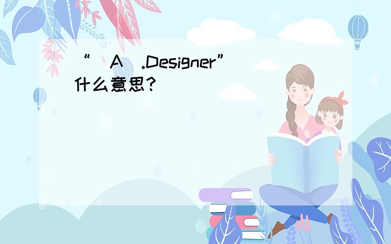“[A].Designer”什么意思?