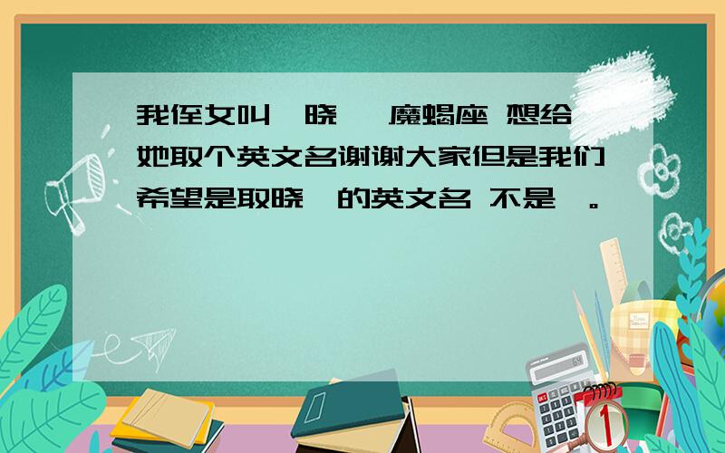 我侄女叫倪晓倩 魔蝎座 想给她取个英文名谢谢大家但是我们希望是取晓倩的英文名 不是倪。