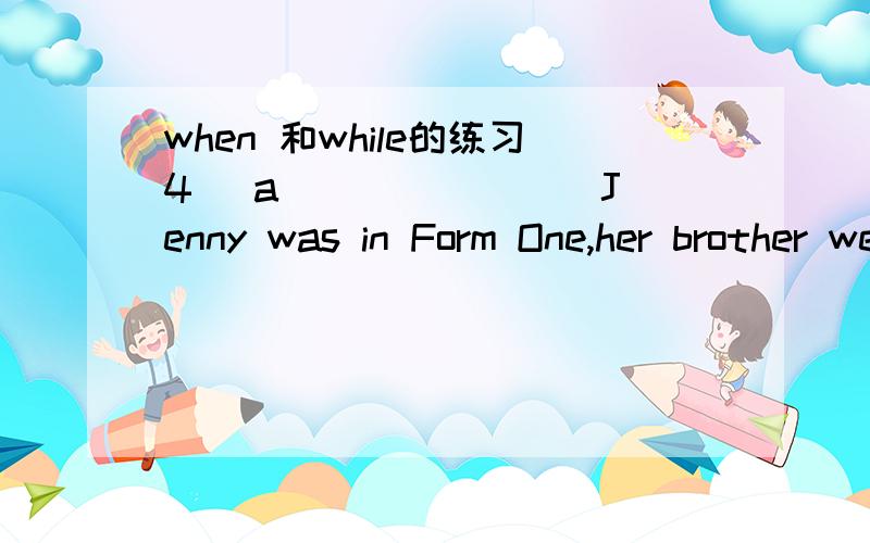 when 和while的练习4) a) ______ Jenny was in Form One,her brother went to the USA.4) b) Jenny was in Form One ______ her brother went to the USA.为什么a用while,不用when?as是不是指同一个人同时做两个动作的时候用?