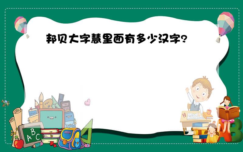 邦贝大字慧里面有多少汉字?