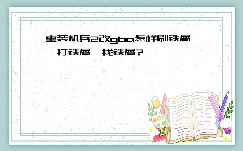 重装机兵2改gba怎样刷铁屑,打铁屑,找铁屑?