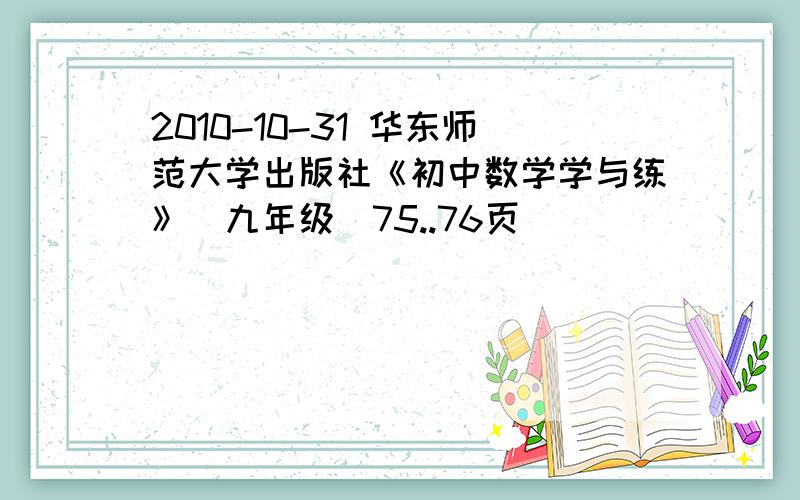 2010-10-31 华东师范大学出版社《初中数学学与练》（九年级）75..76页