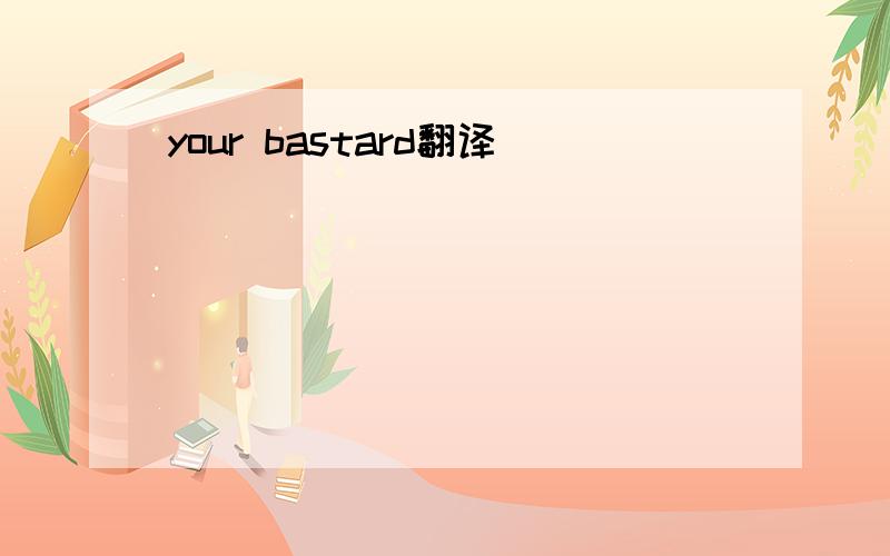 your bastard翻译