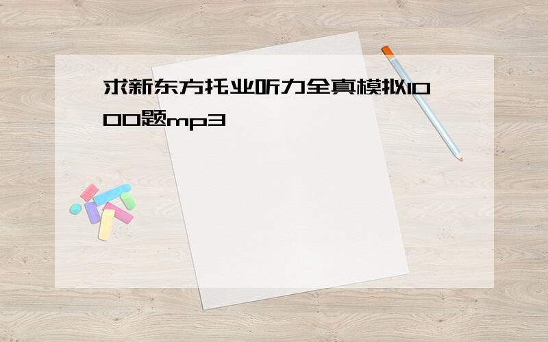 求新东方托业听力全真模拟1000题mp3,