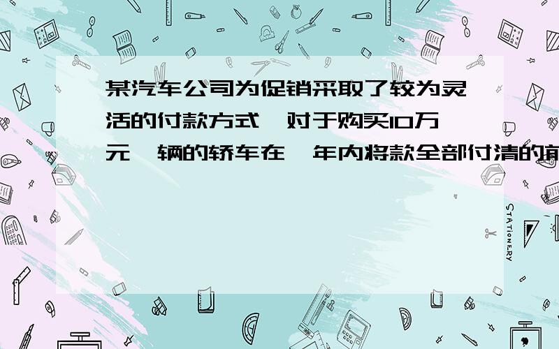 某汽车公司为促销采取了较为灵活的付款方式,对于购买10万元一辆的轿车在一年内将款全部付清的前提下,可以选择以下两种分期付款的方案购车：方案一：分3次付清,购买后4个月第一次付款