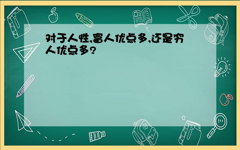 对于人性,富人优点多,还是穷人优点多?