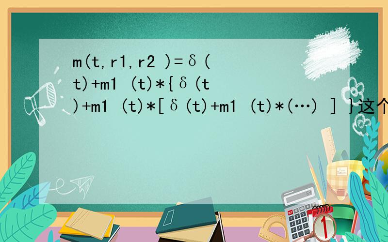 m(t,r1,r2 )=δ(t)+m1 (t)*{δ(t)+m1 (t)*[δ(t)+m1 (t)*(…) ] }这个无限卷积用matlab怎么做呀 matlab编程实现